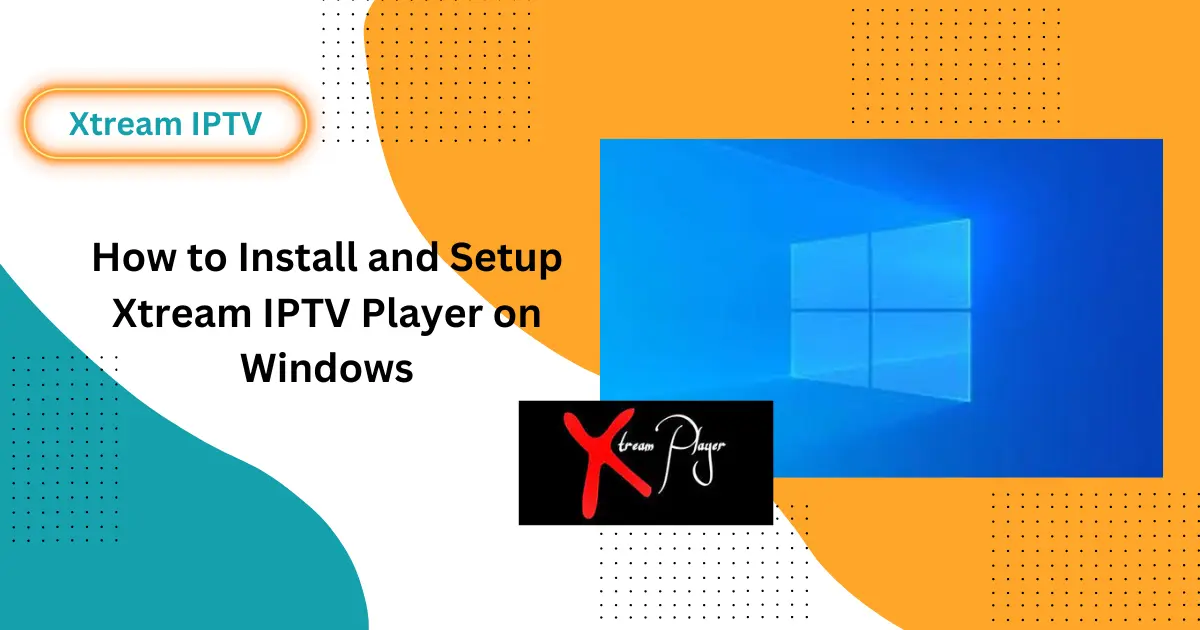 How to Install and Setup Xtream IPTV Player on Windows